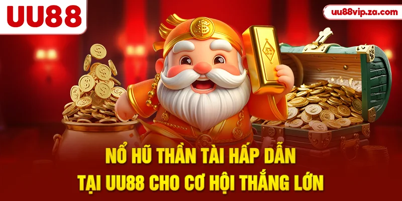 Nổ Hũ Thần Tài Hấp Dẫn Tại UU88 Cho Cơ Hội Thắng Lớn