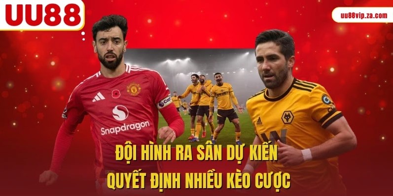 Đội hình ra sân dự kiến quyết định nhiều kèo cược