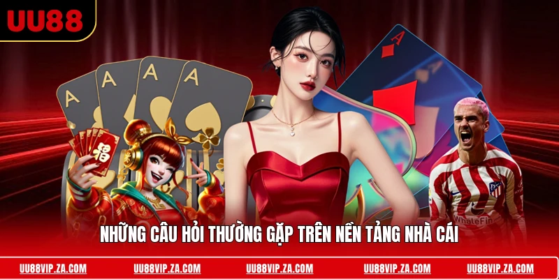 Những câu hỏi thường gặp trên nền tảng nhà cái