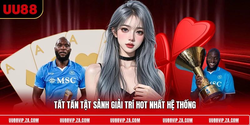 Tất tần tật sảnh giải trí hot nhất hệ thống 